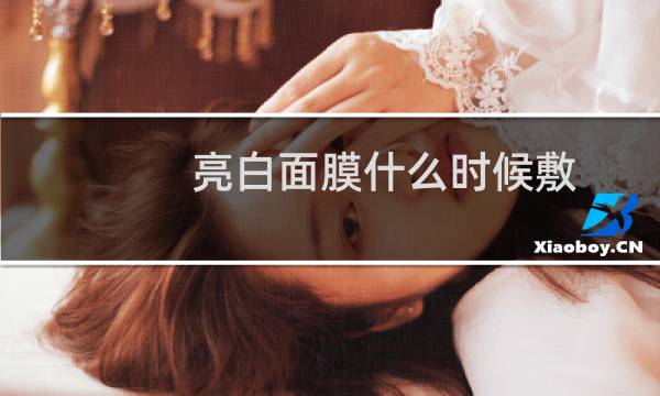 亮白面膜什么时候敷