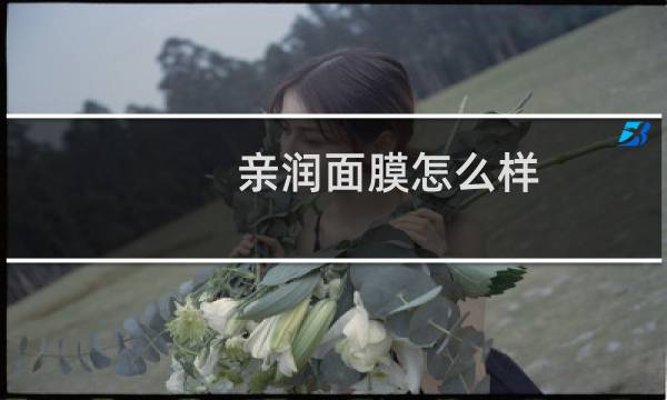 亲润面膜怎么样