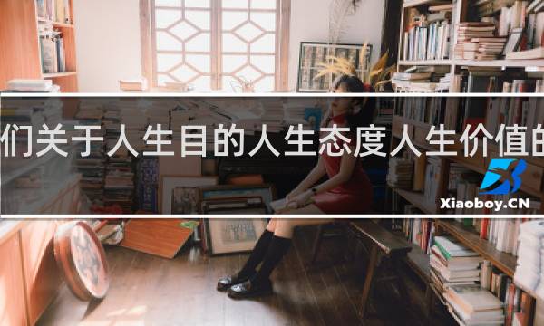 人们关于人生目的人生态度人生价值的总观点