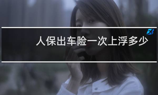 人保出车险一次上浮多少