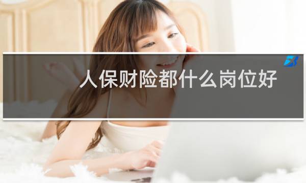 人保财险都什么岗位好