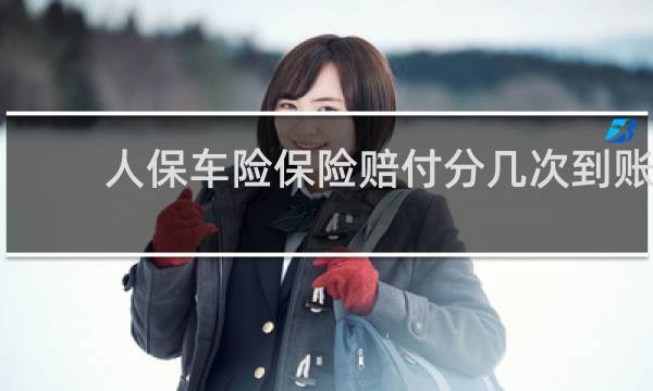人保车险保险赔付分几次到账