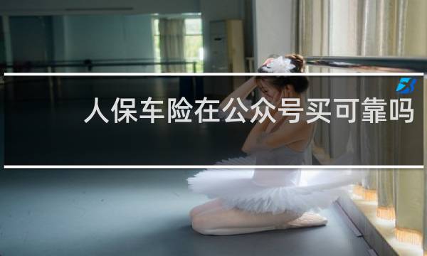 人保车险在公众号买可靠吗