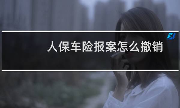 人保车险报案怎么撤销