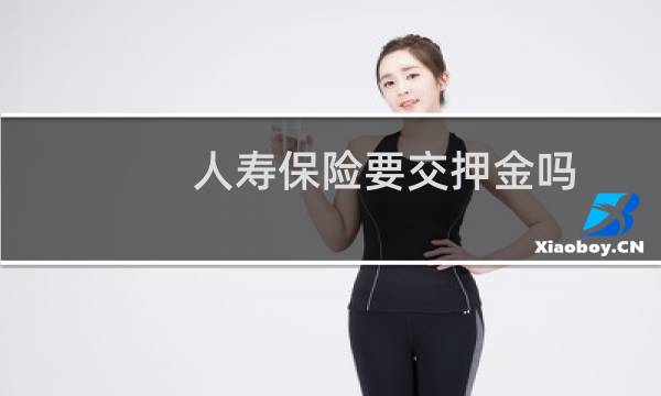 人寿保险要交押金吗