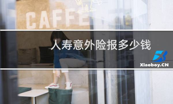 人寿意外险报多少钱