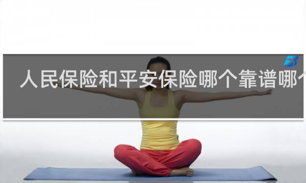 人民保险和平安保险哪个靠谱哪个好