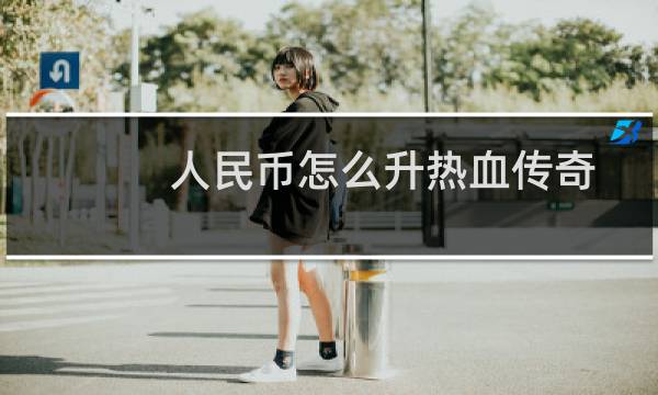 人民币怎么升热血传奇