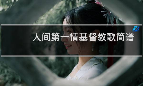 人间第一情基督教歌简谱