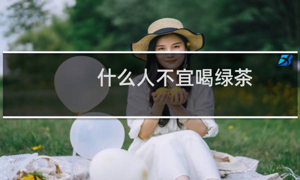 什么人不宜喝绿茶