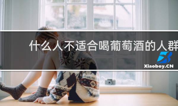 什么人不适合喝葡萄酒的人群