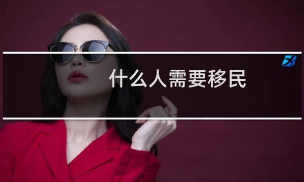 什么人需要移民