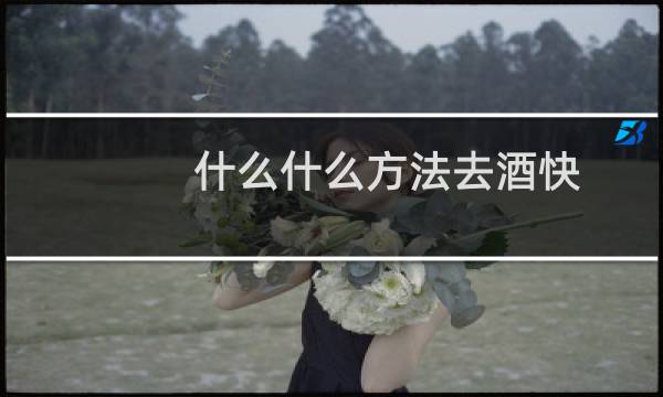 什么什么方法去酒快