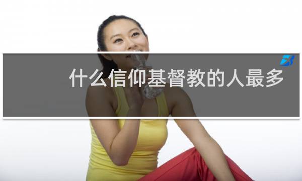 什么信仰基督教的人最多