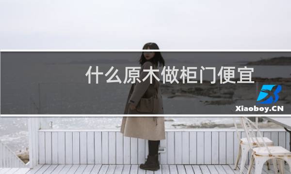 什么原木做柜门便宜