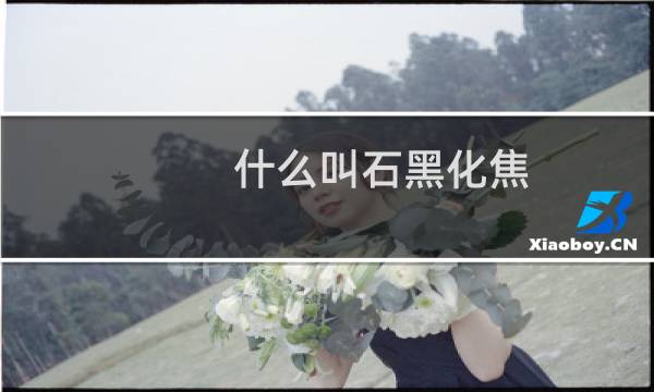 什么叫石黑化焦