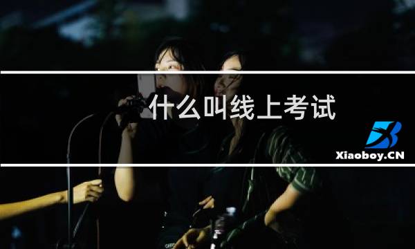 什么叫线上考试