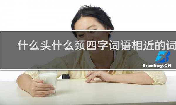 什么头什么颈四字词语相近的词语