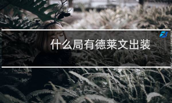 什么局有德莱文出装