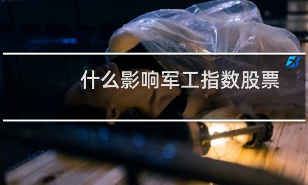 什么影响军工指数股票
