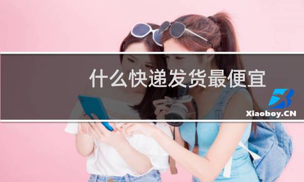 什么快递发货最便宜