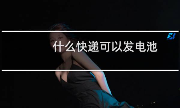 什么快递可以发电池