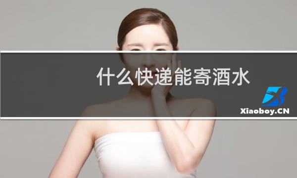 什么快递能寄酒水