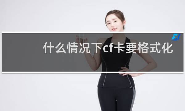 什么情况下cf卡要格式化