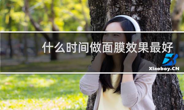 什么时间做面膜效果最好