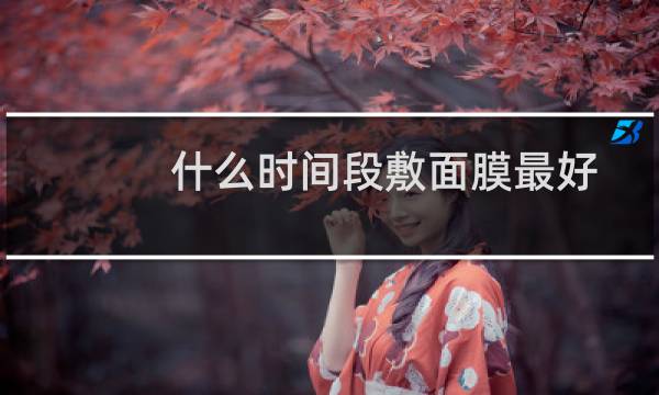 什么时间段敷面膜最好