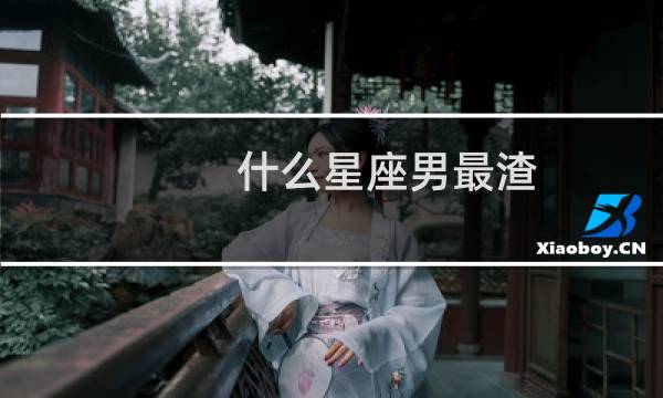 什么星座男最渣