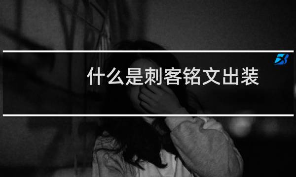 什么是刺客铭文出装