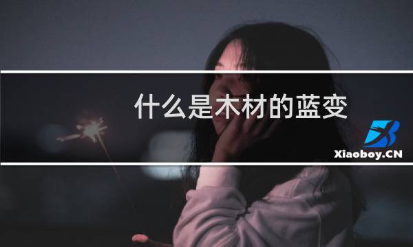 什么是木材的蓝变
