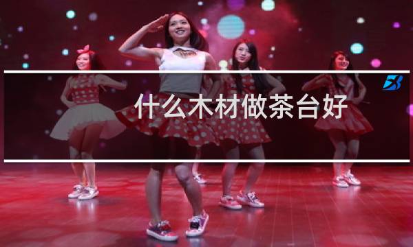 什么木材做茶台好