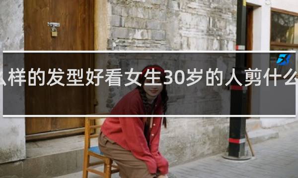 什么样的发型好看女生30岁的人剪什么样的发型