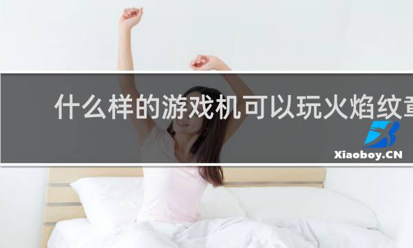 什么样的游戏机可以玩火焰纹章