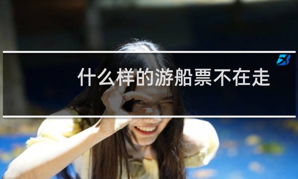 什么样的游船票不在走