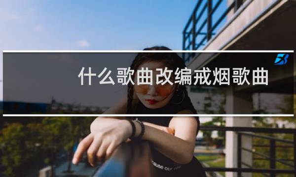 什么歌曲改编戒烟歌曲