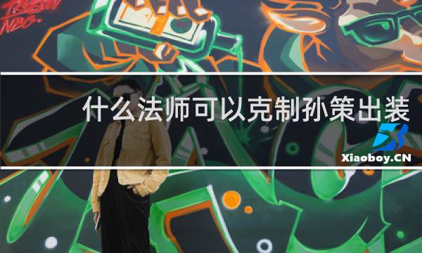 什么法师可以克制孙策出装