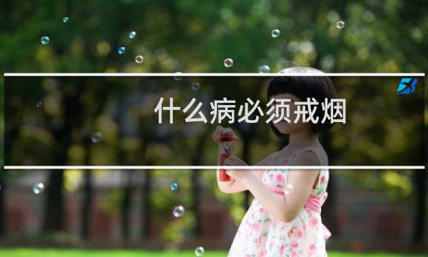 什么病必须戒烟