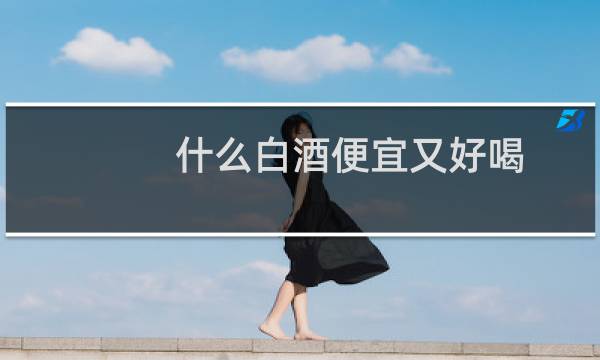 什么白酒便宜又好喝