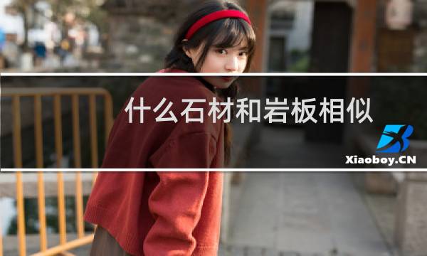 什么石材和岩板相似