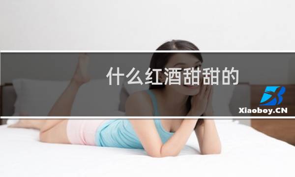 什么红酒甜甜的