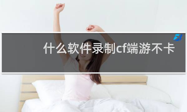 什么软件录制cf端游不卡