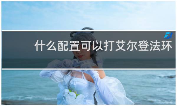 什么配置可以打艾尔登法环