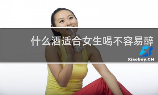什么酒适合女生喝不容易醉