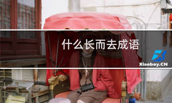 什么长而去成语