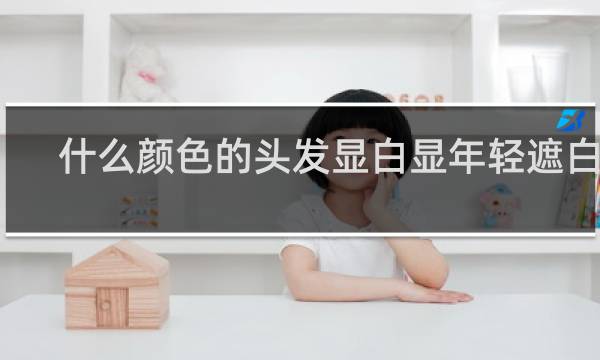 什么颜色的头发显白显年轻遮白发