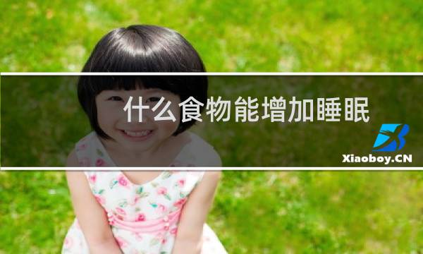 什么食物能增加睡眠