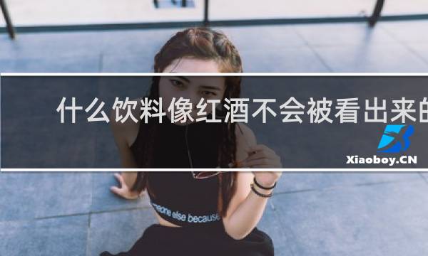 什么饮料像红酒不会被看出来的